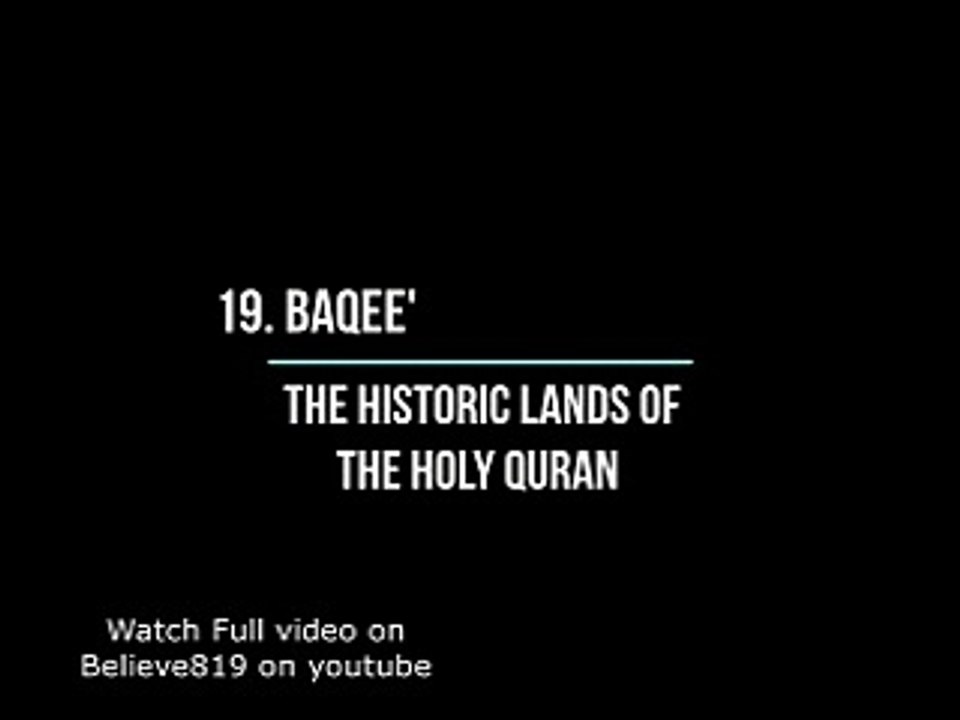 19. BAQEE' : The Historic Lands Of The Holy Quran