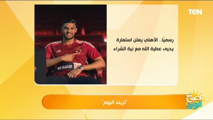 الأهلي يحسم قرار يحيى عطية.. والهضبة يتألق بميدلي على مسرح العلمين.. تريند اليوم مع صباح الورد