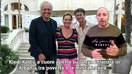 Kledi Kadiu a cuore aperto sulla sua infanzia in Albania tra povertà e la mitica nonna...