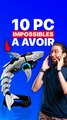 10 PC IMPOSSIBLES À AVOIR  #2