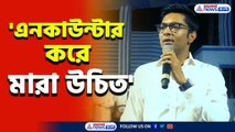 কঠোর আইন এনে খুনি-ধর্ষকদের এনকাউন্টার করে মারা উচিত : অভিষেক বন্দ্যোপাধ্যায়