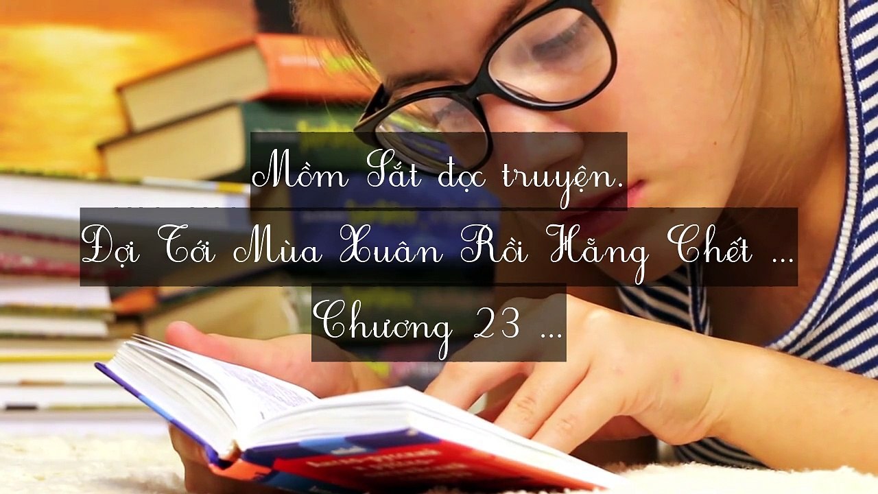Mới 2024 Chương 22-32: Đợi Tới Mùa Xuân Rồi Hẵng Chết