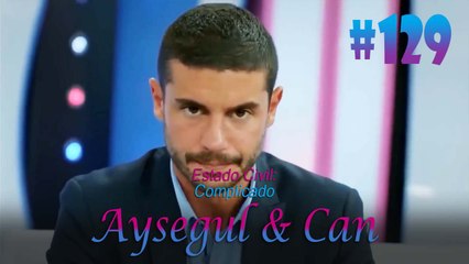 Aysegul & Can #129 - Estado Civil Complicado
