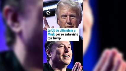 La UE da ultimátum a Musk por su entrevista con Trump: Debe acatar la Ley de Servicios Digitales