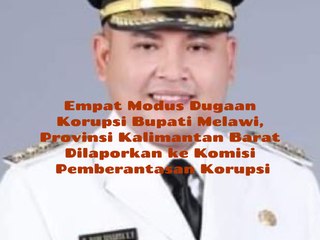 Empat Modus Dugaan Korupsi Bupati Melawi di Provinsi Kalimantan Barat, Dadi Sunarya Usfa Yusra, Sangat Transparan dan Primif Dilaporkan Oganisasi Masyarakat Sipil ke Komisi Pemberantasan Korupsi Lewat Advokat Kamaruddin Simanjuntak, Jumat, 9 Agustus 2024