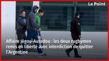 Affaire Jégou-Auradou : les deux rugbymen remis en liberté avec interdiction de quitter l’Argentine