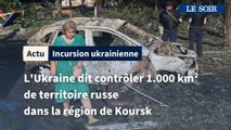 Incursion ukrainienne : Kiev dit contrôler 1.000 km2 de territoire russe dans la région de Koursk