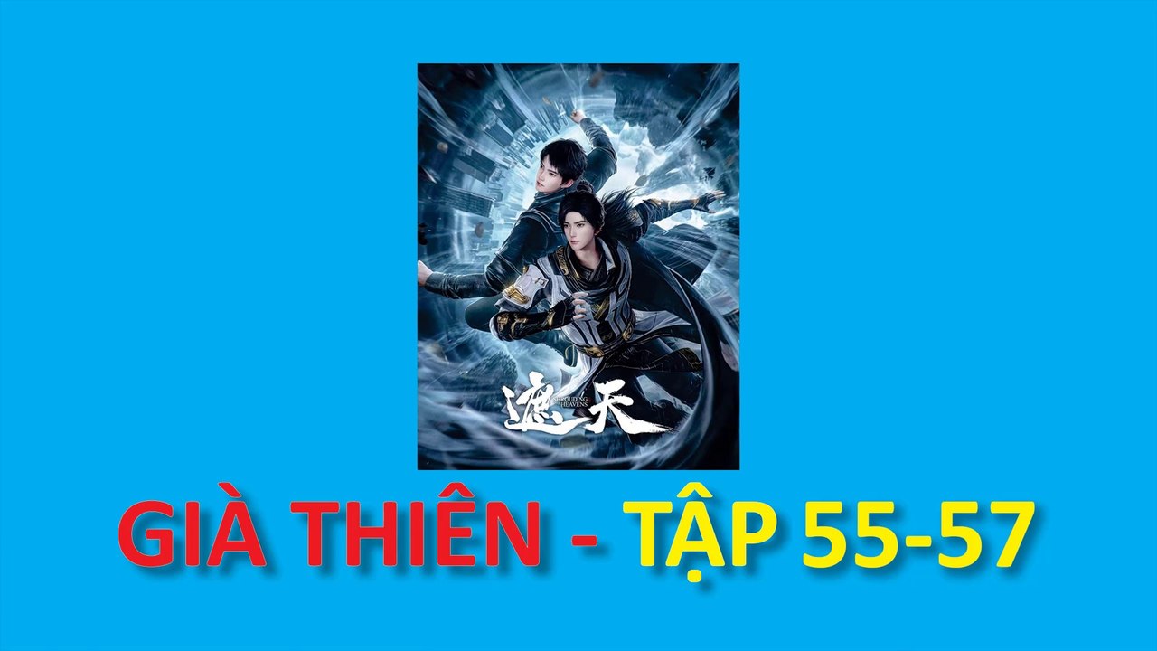 Già Thiên - Shrouding the Heavens - 遮天 - Tập 55-57