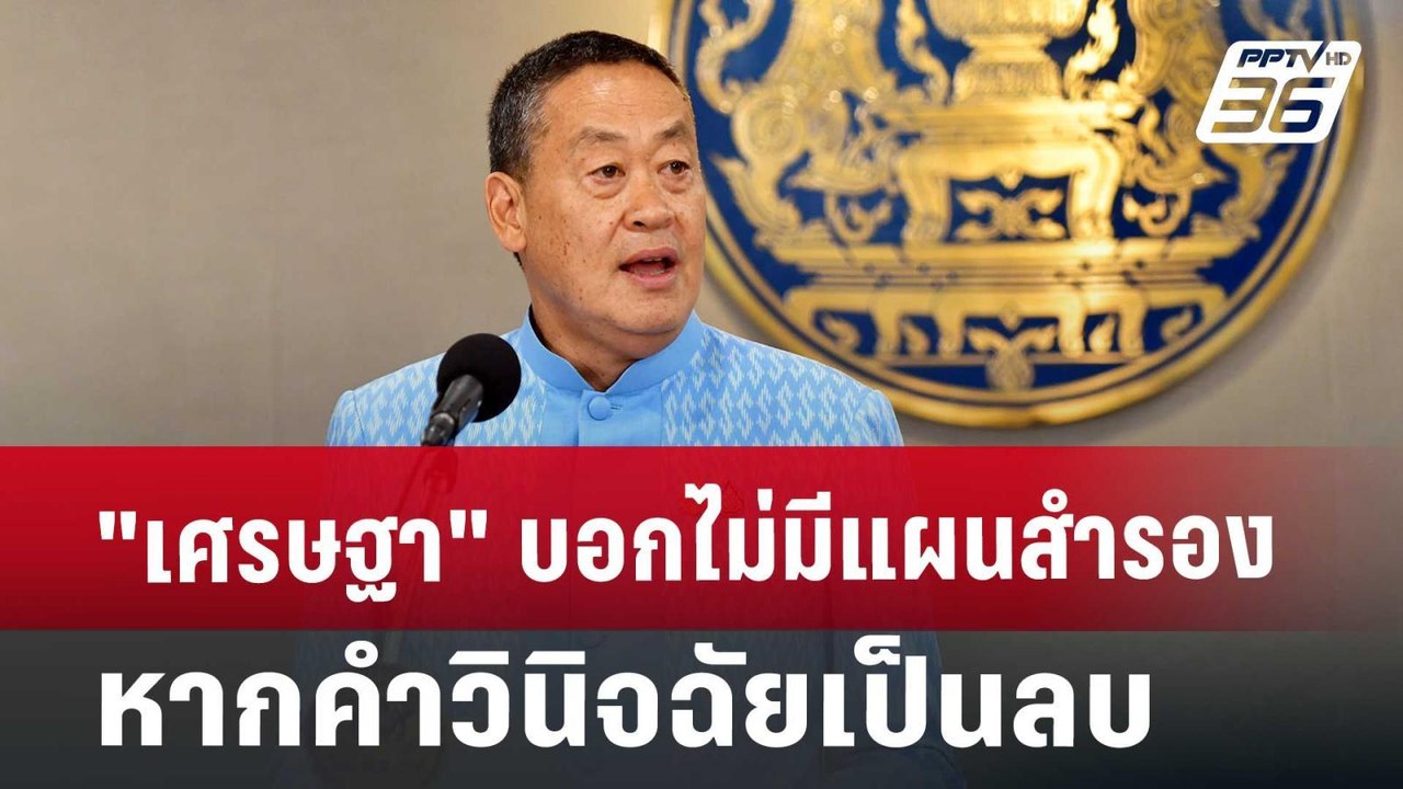 "เศรษฐา" บอกไม่มีแผนสำรอง หากคำวินิจฉัยเป็นลบ |...