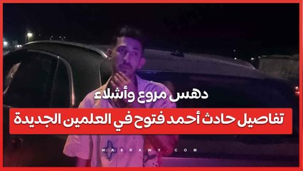 دهس مروع وأشلاء .. تفاصيل حادث أحمد فتوح في العلمين الجديدة