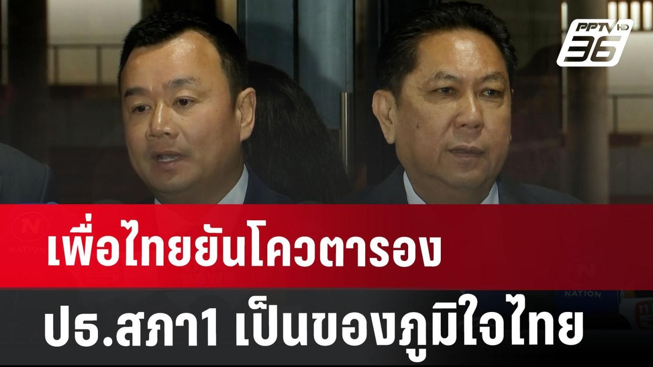 เพื่อไทยยันโควตารอง ปธ.สภา1เป็นของภูมิใจไทย | เ...