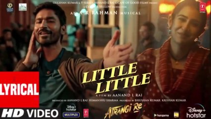 Little Little Lyrical Atrangi Re @A R Rahman Akshay K Dhanush Sara A K Hiral V Irshad K