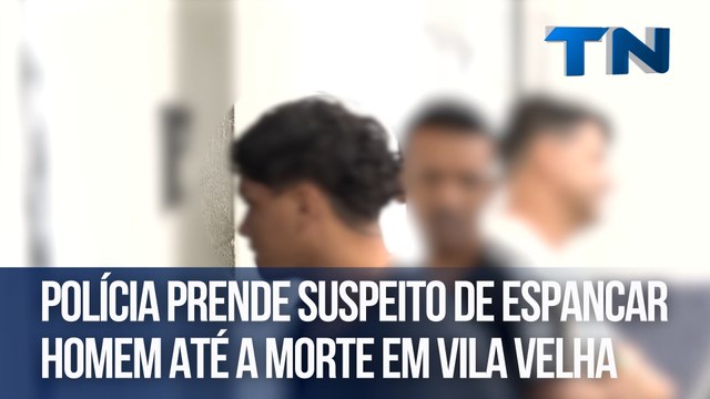 Polícia prende suspeito de espancar homem até a morte em Vila Velha