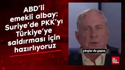 ABD'li emekli albay: Suriye'de PKK'yı Türkiye'ye saldırması için hazırlıyoruz