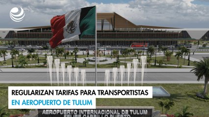 Regularizan tarifas para transportistas en aeropuerto de Tulum