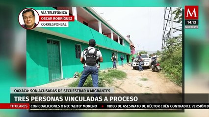 Vinculan a proceso a tres personas por el secuestro de migrantes en Oaxaca