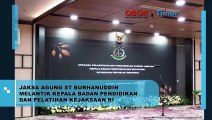 JAKSA AGUNG ST BURHANUDDIN MELANTIK KEPALA BADAN PENDIDIKAN DAN PELATIHAN KEJAKSAAN RI