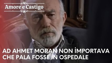 Ad Ahmet Moran non importava che Pala fosse in ospedale | Amore e Castigo - Episodio 22