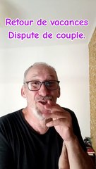 Retour de vacances - Dispute de couple
