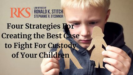 Four Strategies For Creating the Best Case to Fight For Custody of Your Children