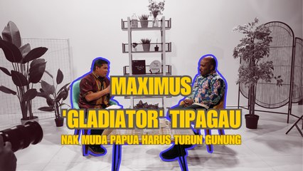 MAXIMUS 'GLADIATOR' TIPAGAU, ANAK MUDA PAPUA HARUS TURUN GUNUNG