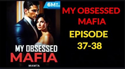 My Obsessed Mafia Episode 37 To 38