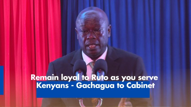 Remain loyal to Ruto as you serve Kenyans - Gachagua to Cabinet