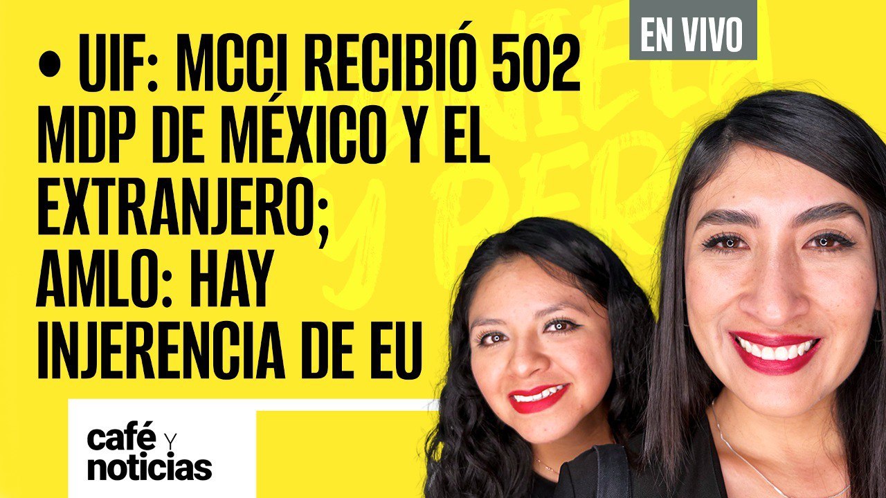 #EnVivo #CaféYNoticias¬ UIF: MCCI recibió 502 mdp de México y extranjero; AMLO: hay injerencia de EU