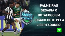 É HOJE! Palmeiras e Botafogo FAZEM JOGAÇO na Libertadores; Corinthians VENCE | BATE-PRONTO