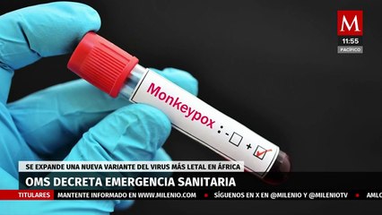 OMS declara emergencia sanitaria por viruela del mono; se expande nueva variante más letal