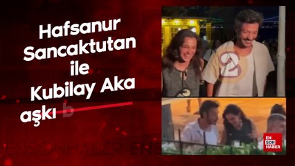 Hafsanur Sancaktutan ile Kubilay Aka aşkı belgelendi