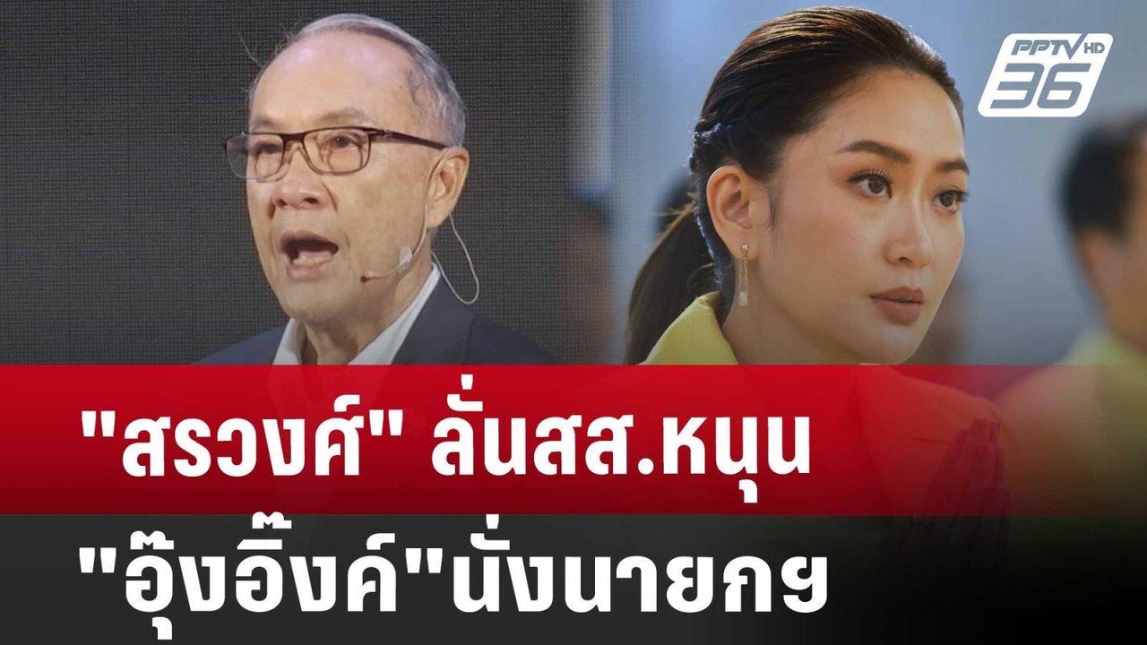 "สรวงศ์" ลั่นสส.หนุน "อุ๊งอิ๊งค์"นั่งนายกฯ | จับข่าวคุย | 15 ส.ค. 67