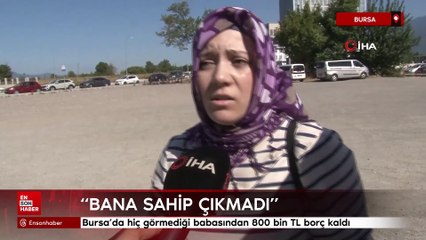 Bursa'da hiç görmediği babasından 800 bin TL borç kaldı