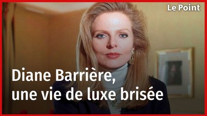 Diane Barrière, une vie de luxe brisée