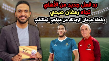 شاهد .. رد فعل جديد من الأهلي تجاه رمضان صبحي وخطة حرمان الزمالك من مهاجم المنتخب