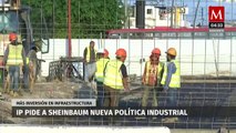 IP pide a Sheinbaum nueva política industrial y más inversión en infraestructura