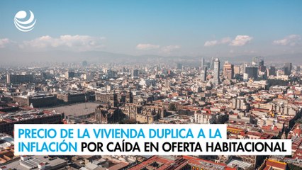 Precio de la vivienda duplica a la inflación por caída en oferta habitacional