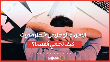 الإجهاد الوظيفي خطر مميت .. كيف نحمي أنفسنا؟
