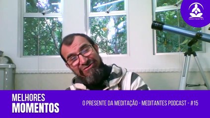A Meditação é o Maior e Melhor presente que me dou - Meditantes PodCast #15