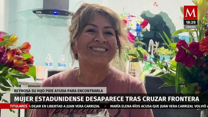 Reportan desaparición de mujer estadunidense tras cruzar a Reynosa, su hijo pide ayuda