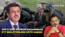 AKP’Lİ ESKİ EKONOMİ BAKANINDAN EYT BEKLEYENLERE KÖTÜ HABER! SIVIYORUZ…