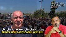 ÇİFTÇİLER İSYANDA! ÇİTFÇİLER O İLDE BEDAVA ÜRÜN DAĞITACAĞINI AÇIKLADI!