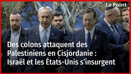 Des colons attaquent des Palestiniens en Cisjordanie : Israël et les États-Unis s’insurgent