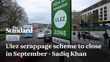 Ulez scrappage scheme to close in September, Sadiq Khan announces