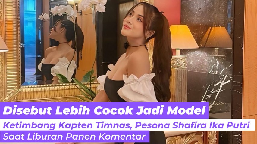 Disebut Lebih Cocok Jadi Model Ketimbang Kapten Timnas, Pesona Shafira Ika Putri Saat Liburan Panen Komentar
