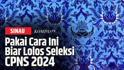 Cara Lolos Seleksi Administrasi CPNS 2024, Peserta Wajib Lakukan Ini | SINAU