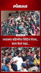 लाडक्या बहिणींचा शिंदेंना घेराव... काय केलं पाहा...