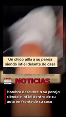 Hombre descubre a su pareja siéndole inf1el dentro de su auto en frente de su casa