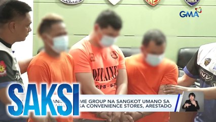 Organized crime group na sangkot umano sa pagnanakaw sa convenience stores, arestado | Saksi