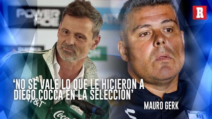 Mauro Gerk:“Me puse muy triste. No se vale lo que le hicieron a Diego Cocca""